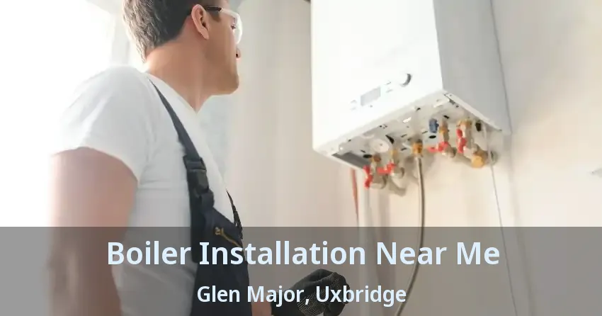 Boiler Installation Near Me Glen Major, Uxbridge - ON