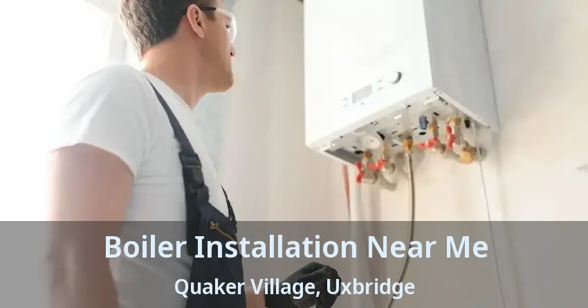 Boiler Installation Near Me Quaker Village, Uxbridge - ON