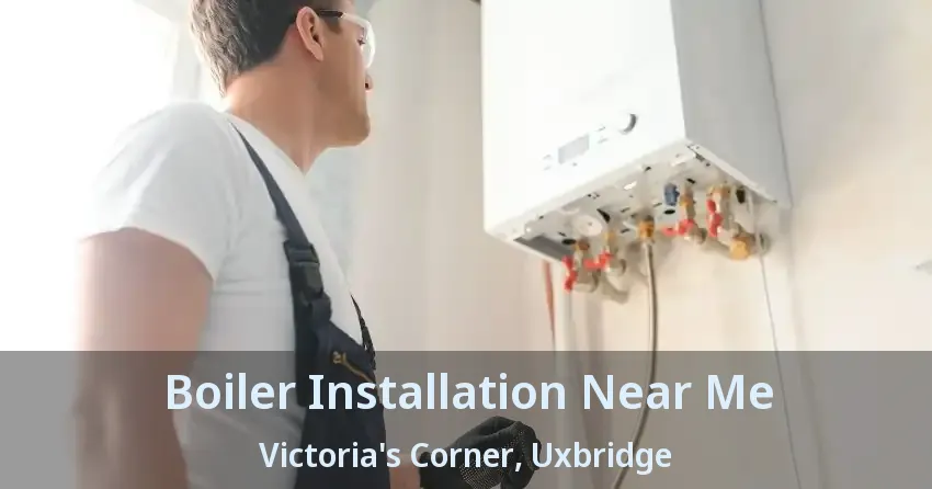 Boiler Installation Near Me Victoria's Corner, Uxbridge - ON