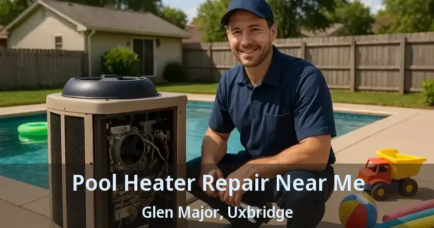 Pool Heater Repair Near Me Glen Major, Uxbridge - ON